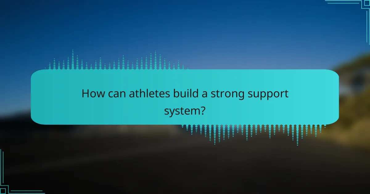 How can athletes build a strong support system?