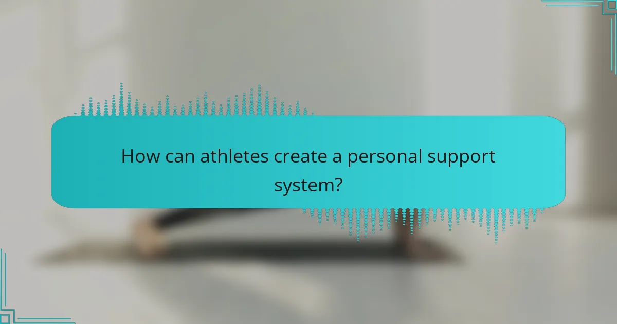 How can athletes create a personal support system?