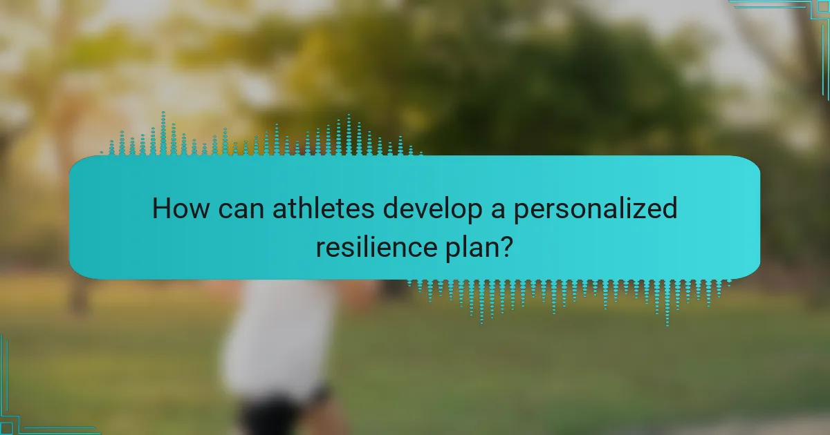 How can athletes develop a personalized resilience plan?