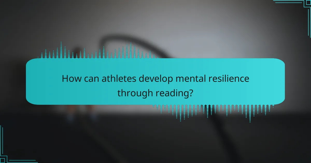 How can athletes develop mental resilience through reading?