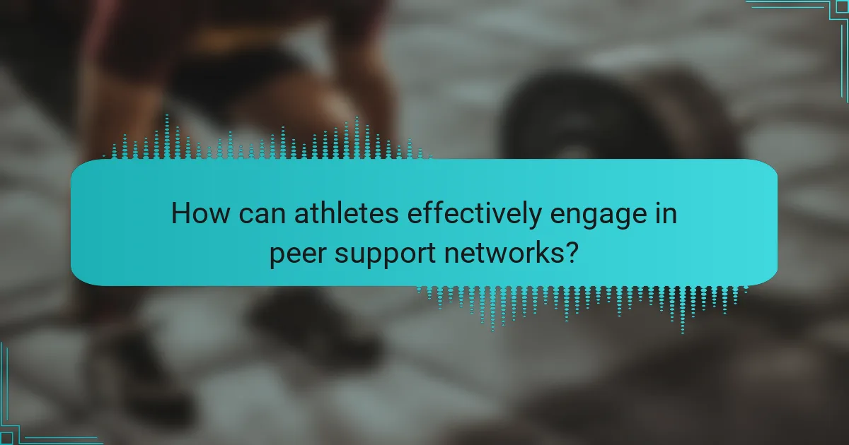 How can athletes effectively engage in peer support networks?