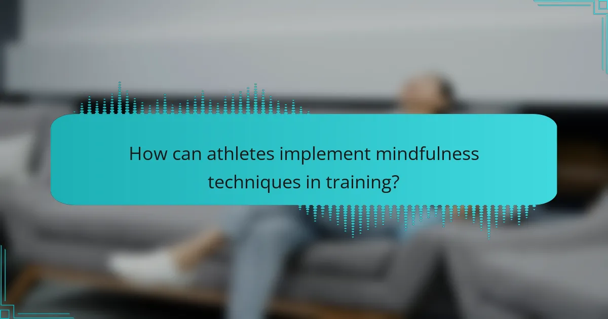 How can athletes implement mindfulness techniques in training?