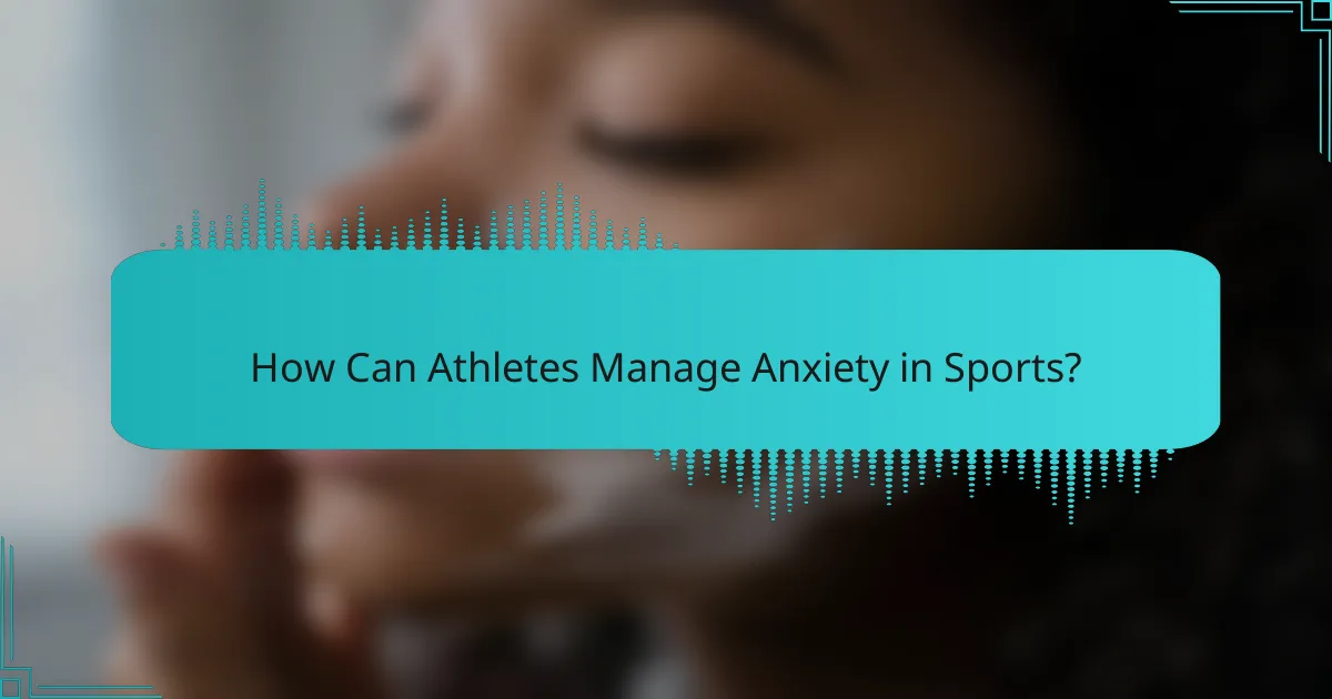 How Can Athletes Manage Anxiety in Sports?
