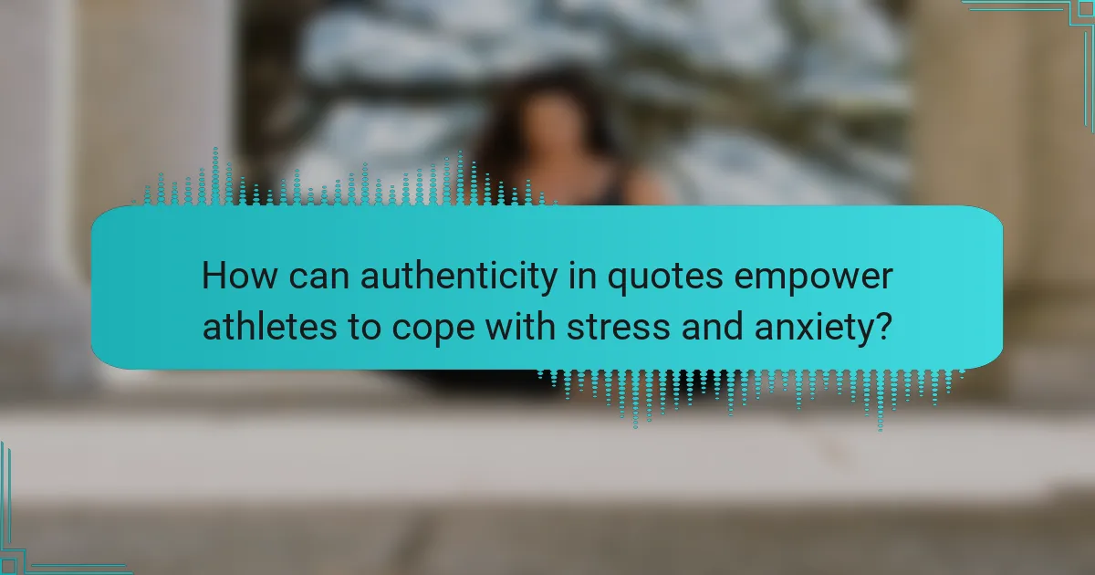 How can authenticity in quotes empower athletes to cope with stress and anxiety?