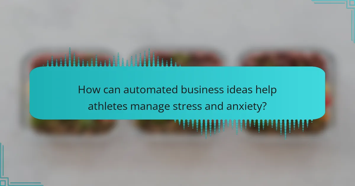 How can automated business ideas help athletes manage stress and anxiety?