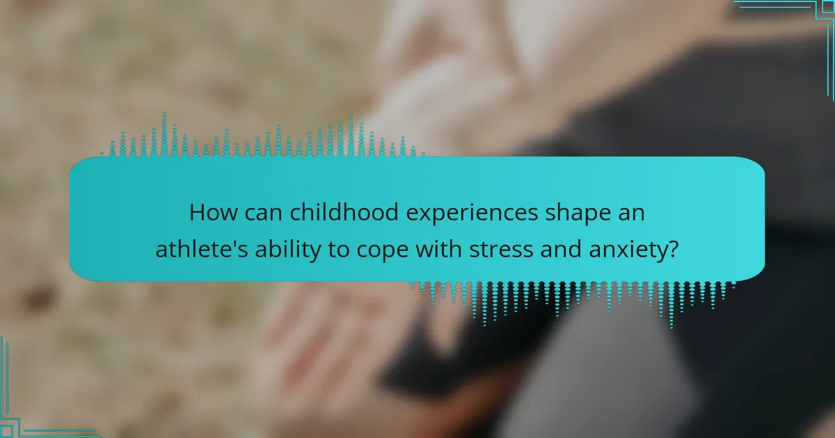 How can childhood experiences shape an athlete's ability to cope with stress and anxiety?