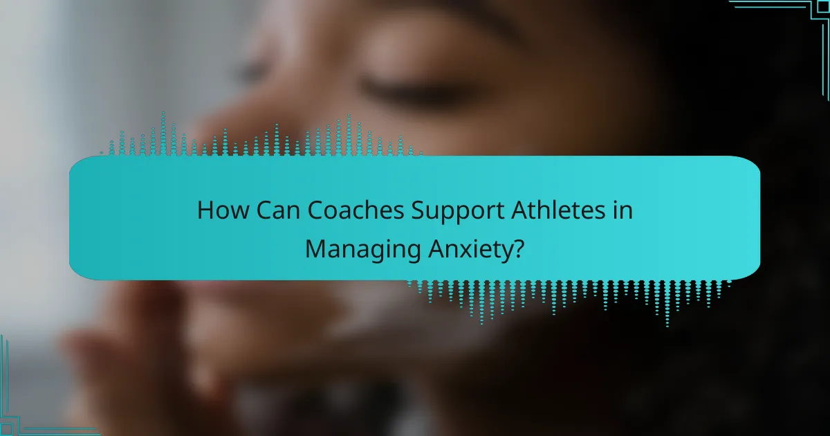How Can Coaches Support Athletes in Managing Anxiety?