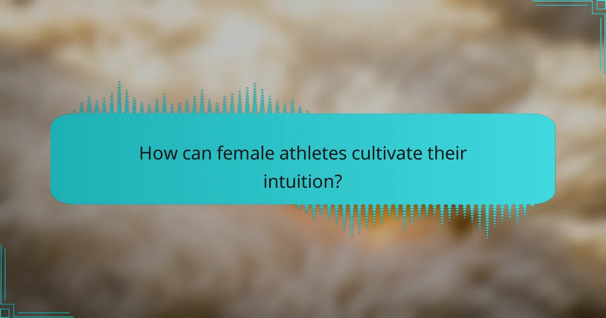 How can female athletes cultivate their intuition?