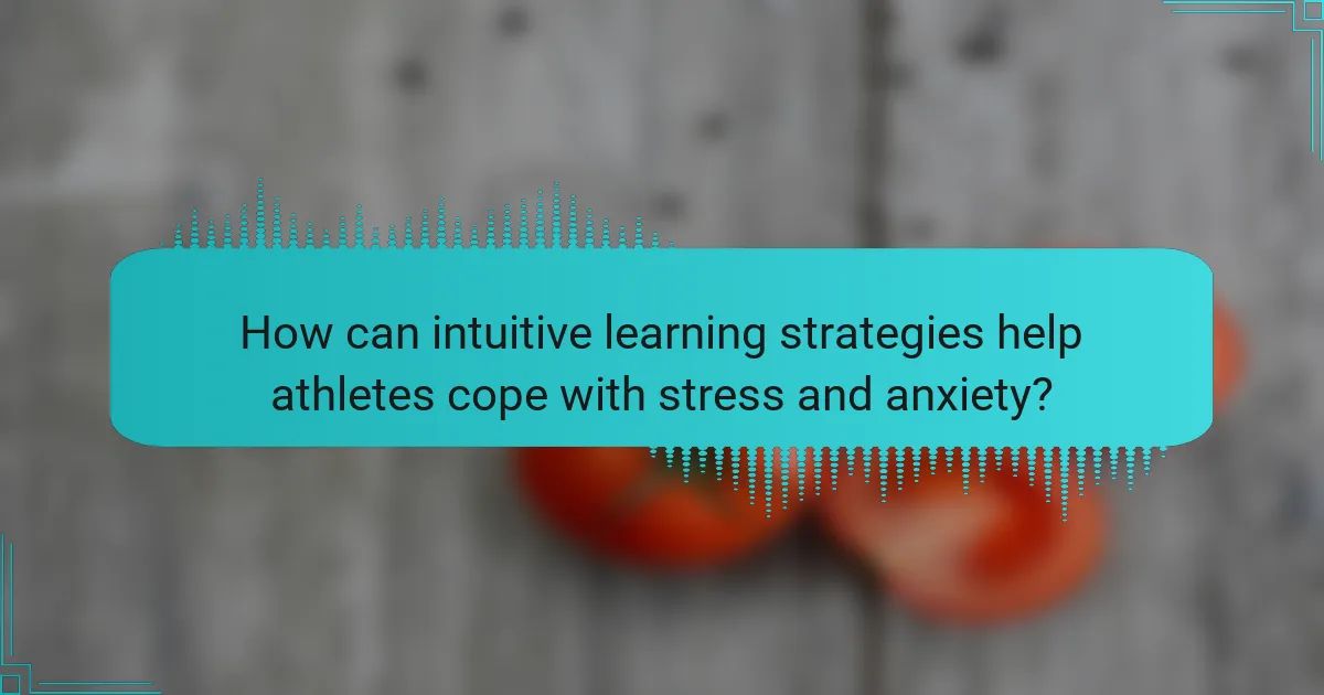 How can intuitive learning strategies help athletes cope with stress and anxiety?