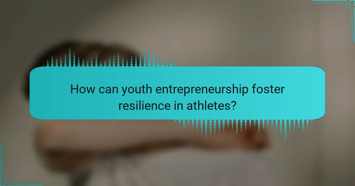 How can youth entrepreneurship foster resilience in athletes?