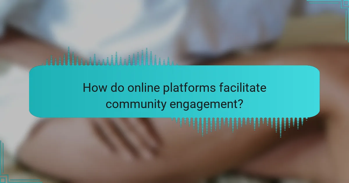 How do online platforms facilitate community engagement?