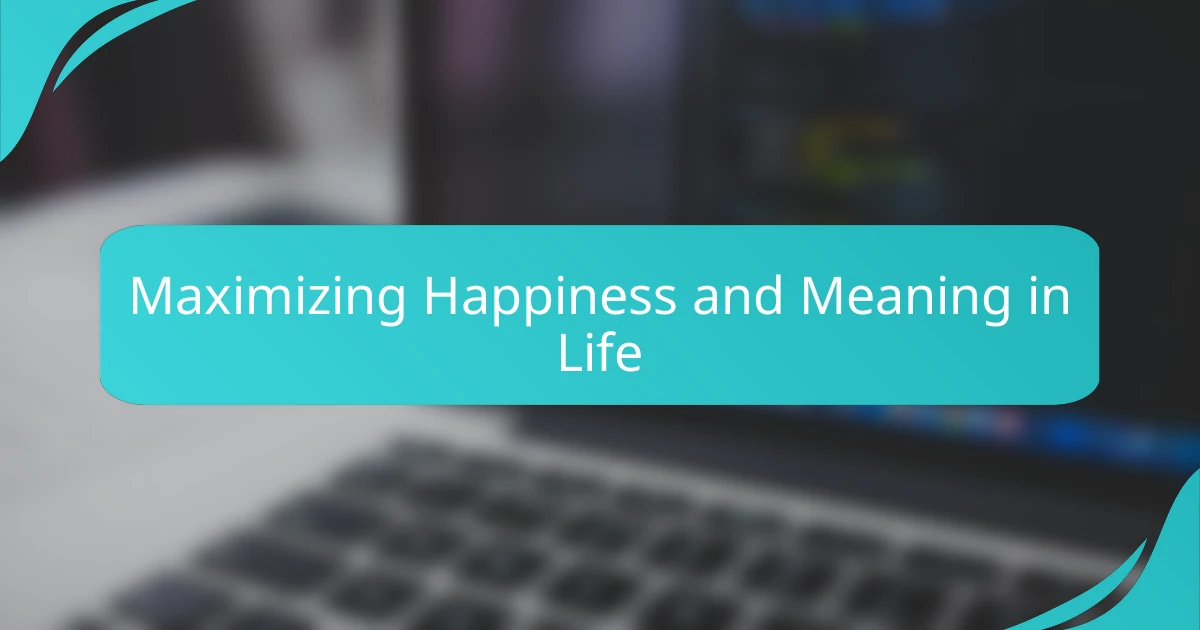 Maximizing Happiness and Meaning in Life