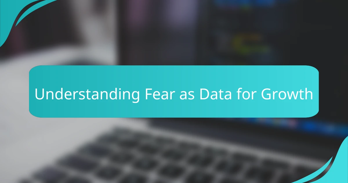 Understanding Fear as Data for Growth
