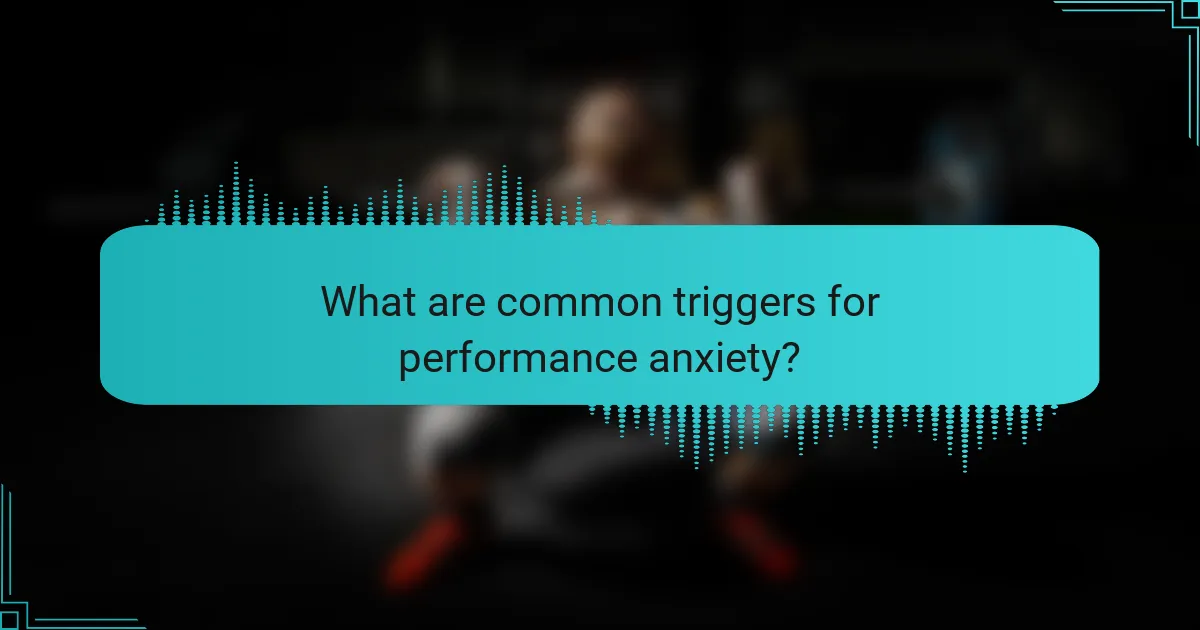 What are common triggers for performance anxiety?