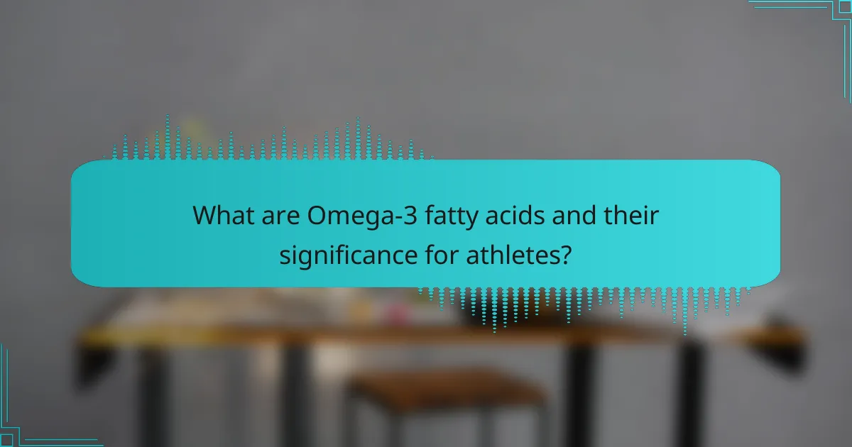 What are Omega-3 fatty acids and their significance for athletes?