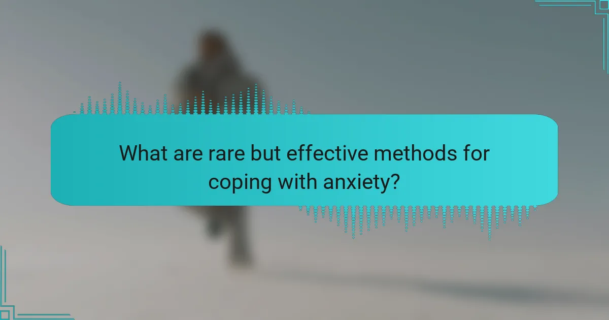 What are rare but effective methods for coping with anxiety?