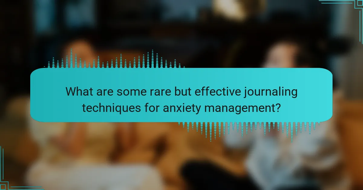What are some rare but effective journaling techniques for anxiety management?