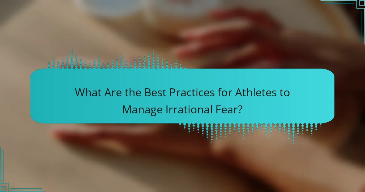 What Are the Best Practices for Athletes to Manage Irrational Fear?