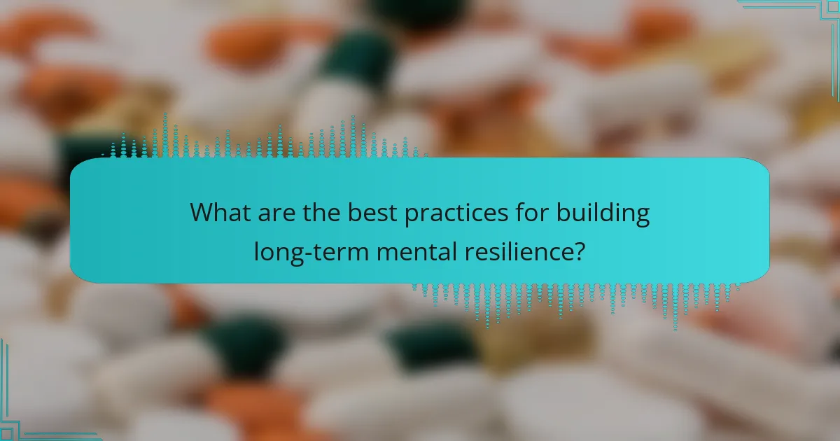 What are the best practices for building long-term mental resilience?