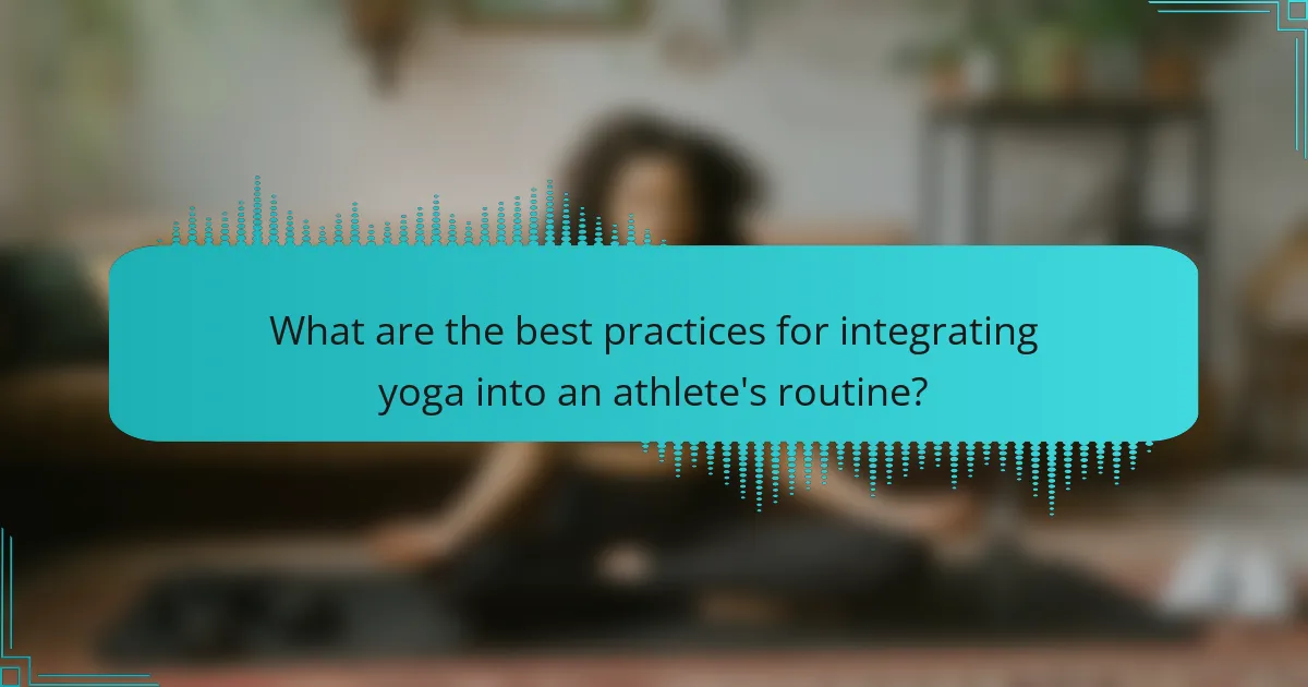 What are the best practices for integrating yoga into an athlete's routine?