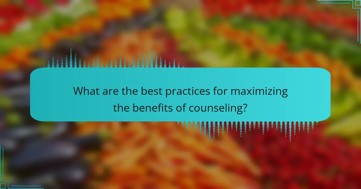 What are the best practices for maximizing the benefits of counseling?