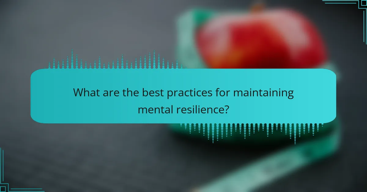 What are the best practices for maintaining mental resilience?
