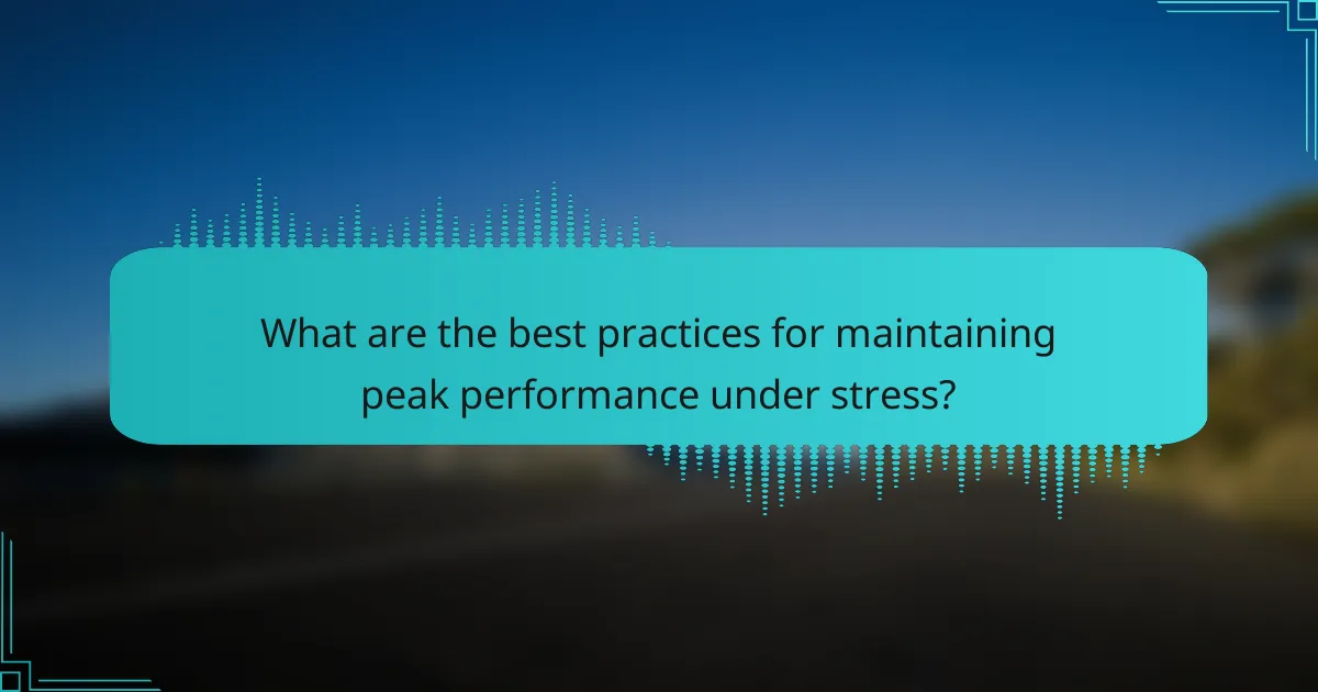 What are the best practices for maintaining peak performance under stress?