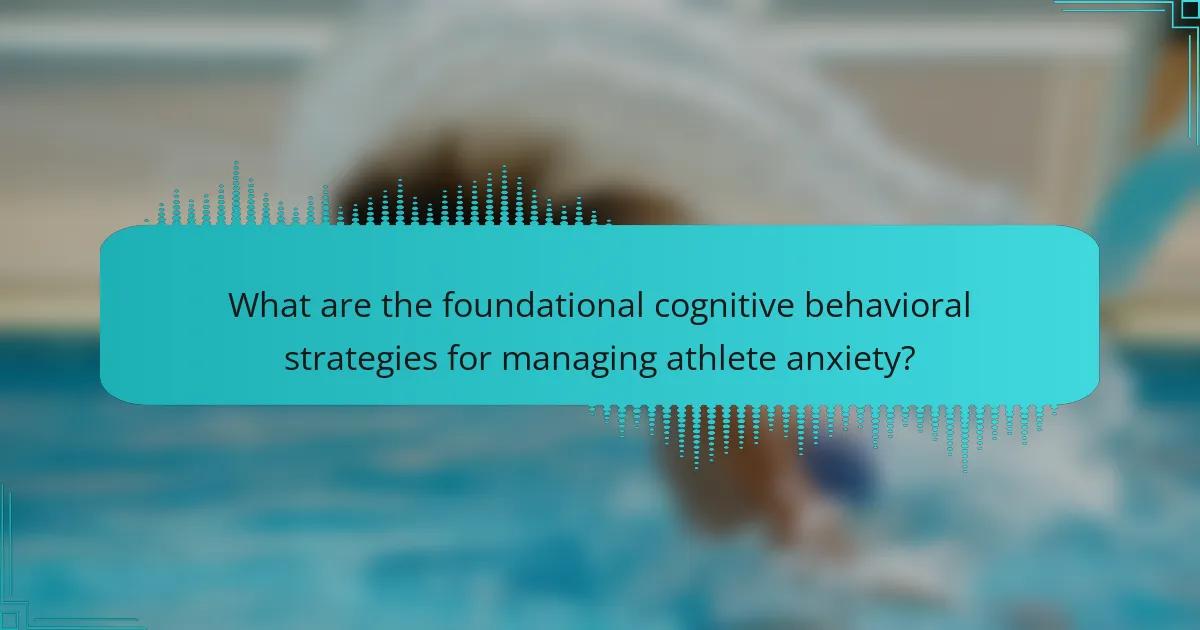 What are the foundational cognitive behavioral strategies for managing athlete anxiety?