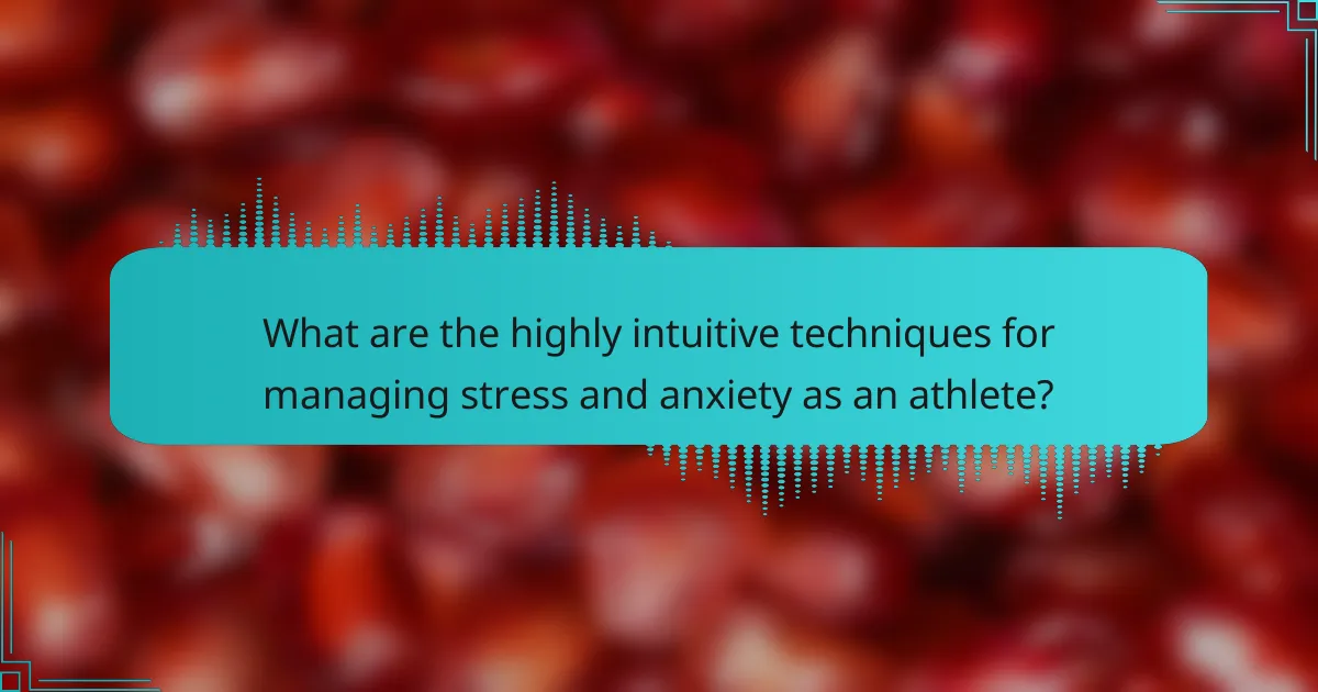 What are the highly intuitive techniques for managing stress and anxiety as an athlete?