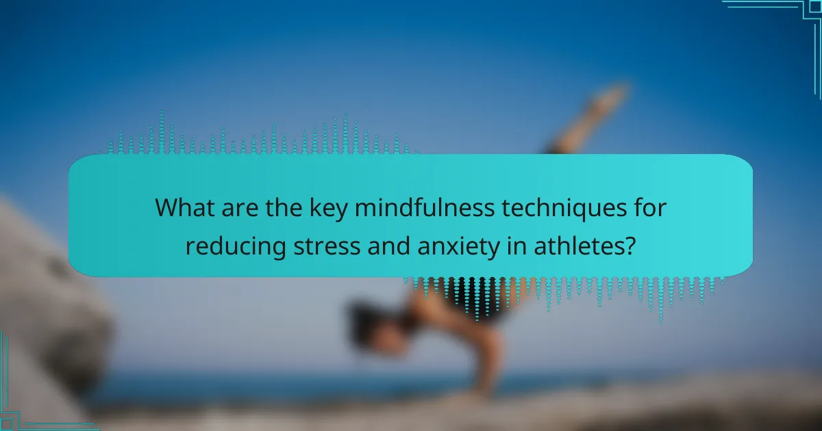 What are the key mindfulness techniques for reducing stress and anxiety in athletes?