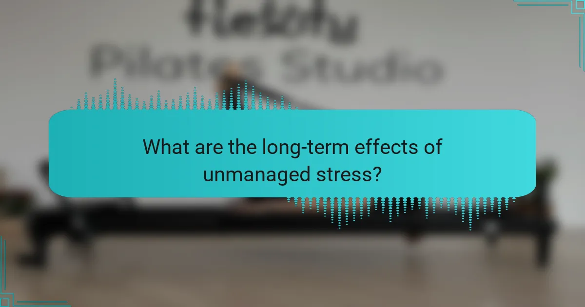 What are the long-term effects of unmanaged stress?