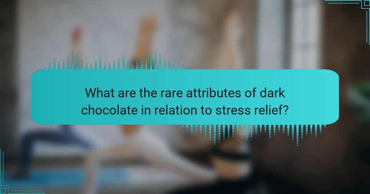 What are the rare attributes of dark chocolate in relation to stress relief?