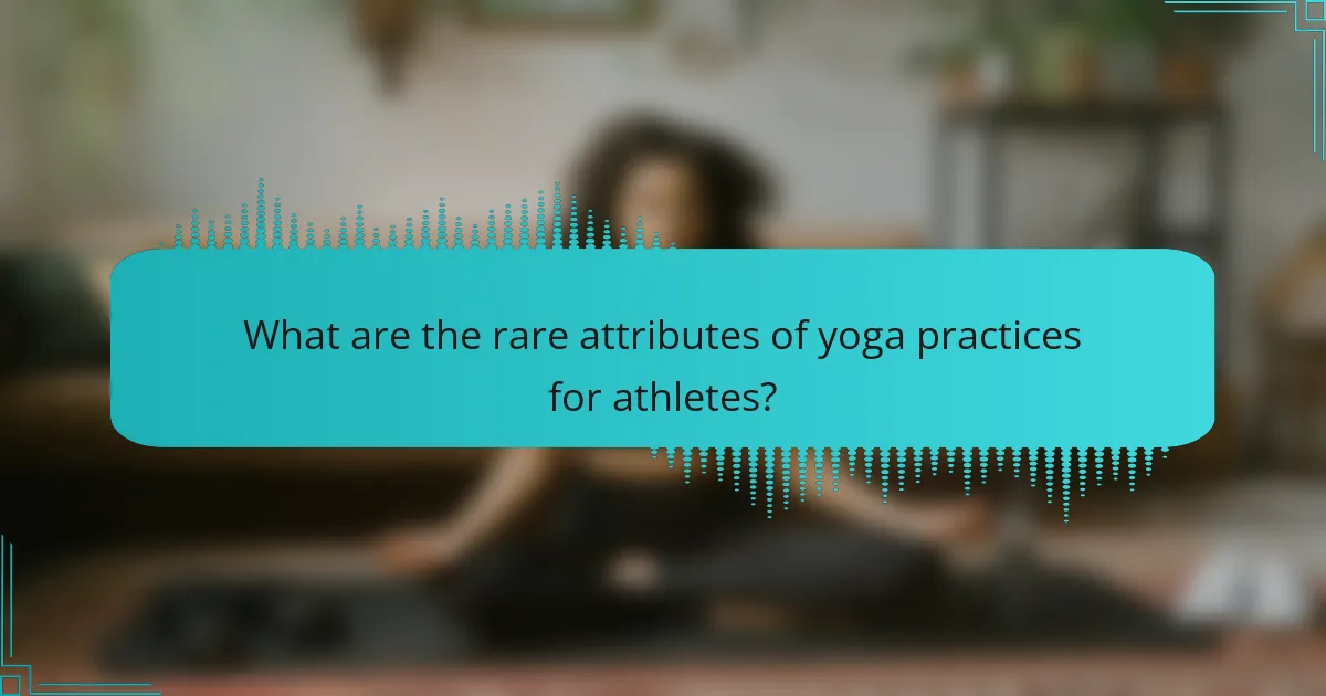 What are the rare attributes of yoga practices for athletes?