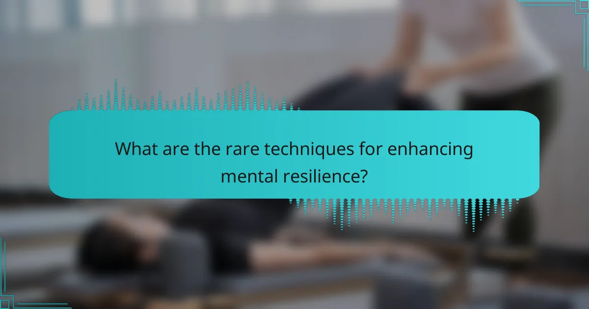 What are the rare techniques for enhancing mental resilience?