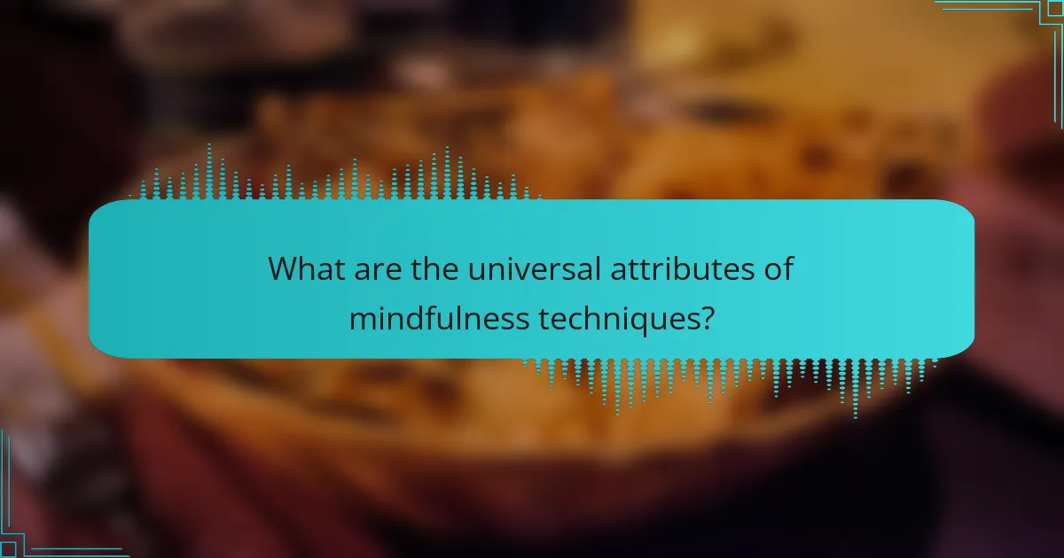 What are the universal attributes of mindfulness techniques?
