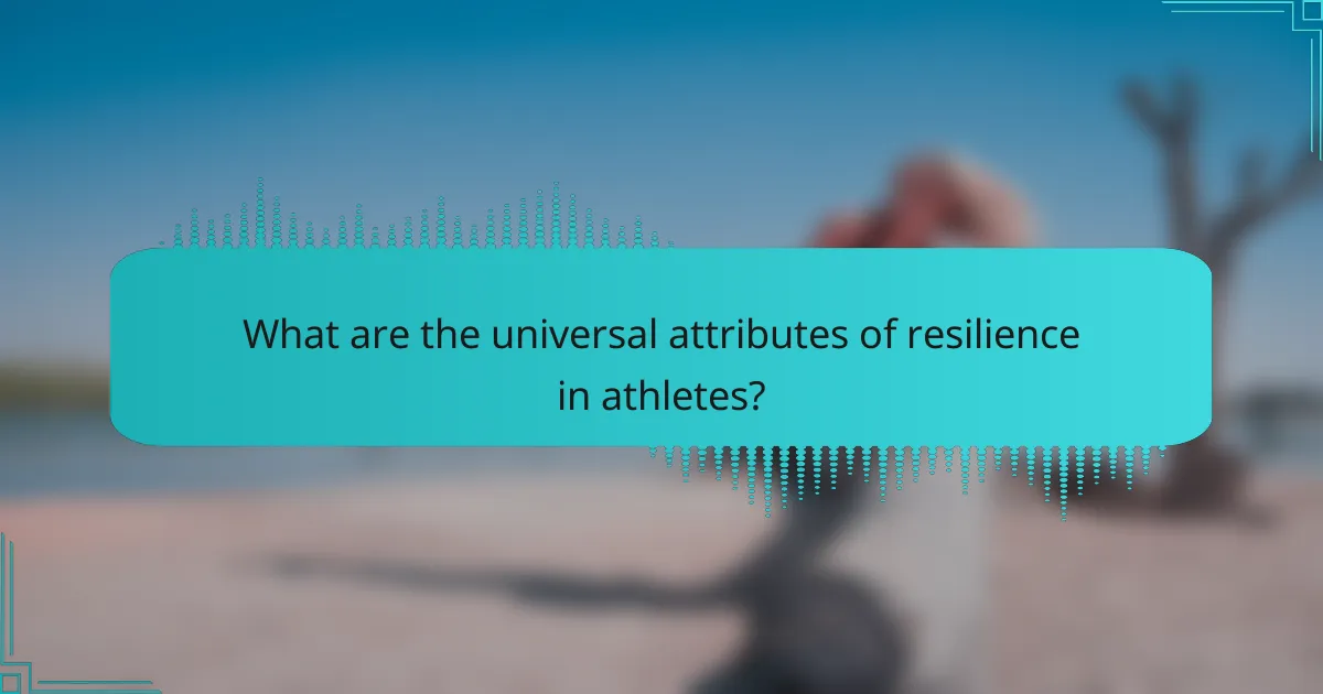 What are the universal attributes of resilience in athletes?