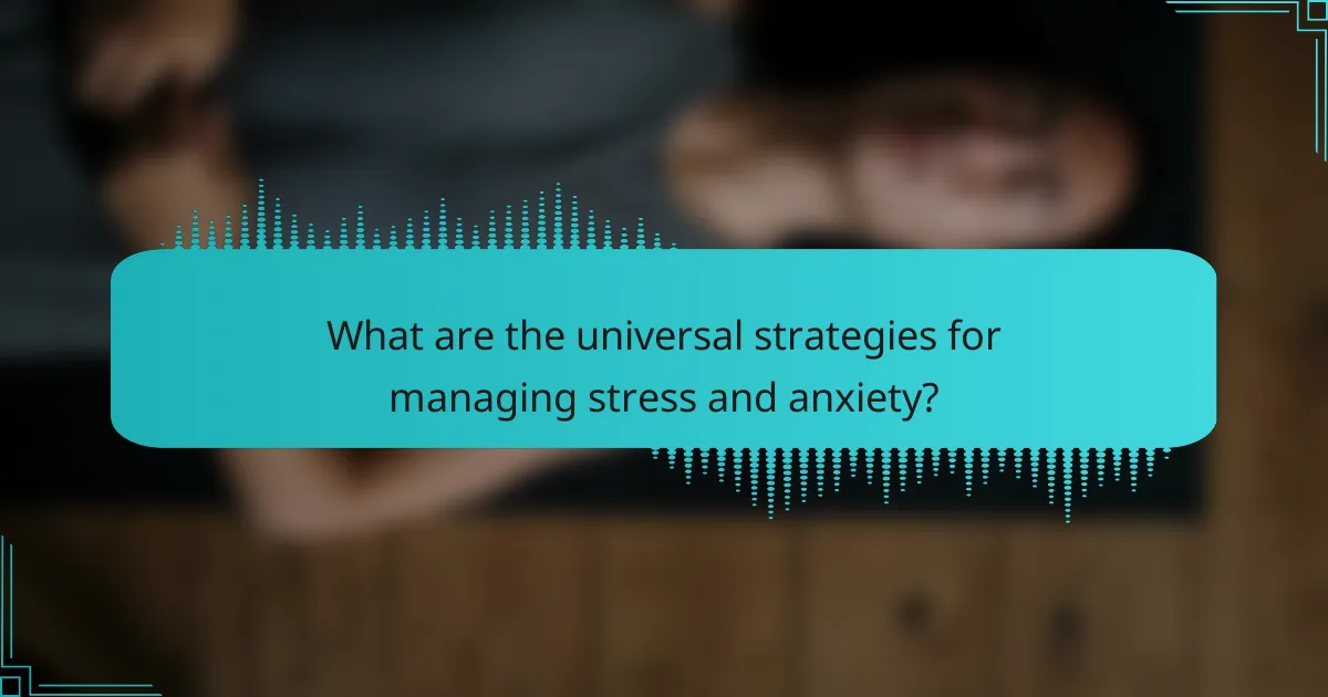 What are the universal strategies for managing stress and anxiety?