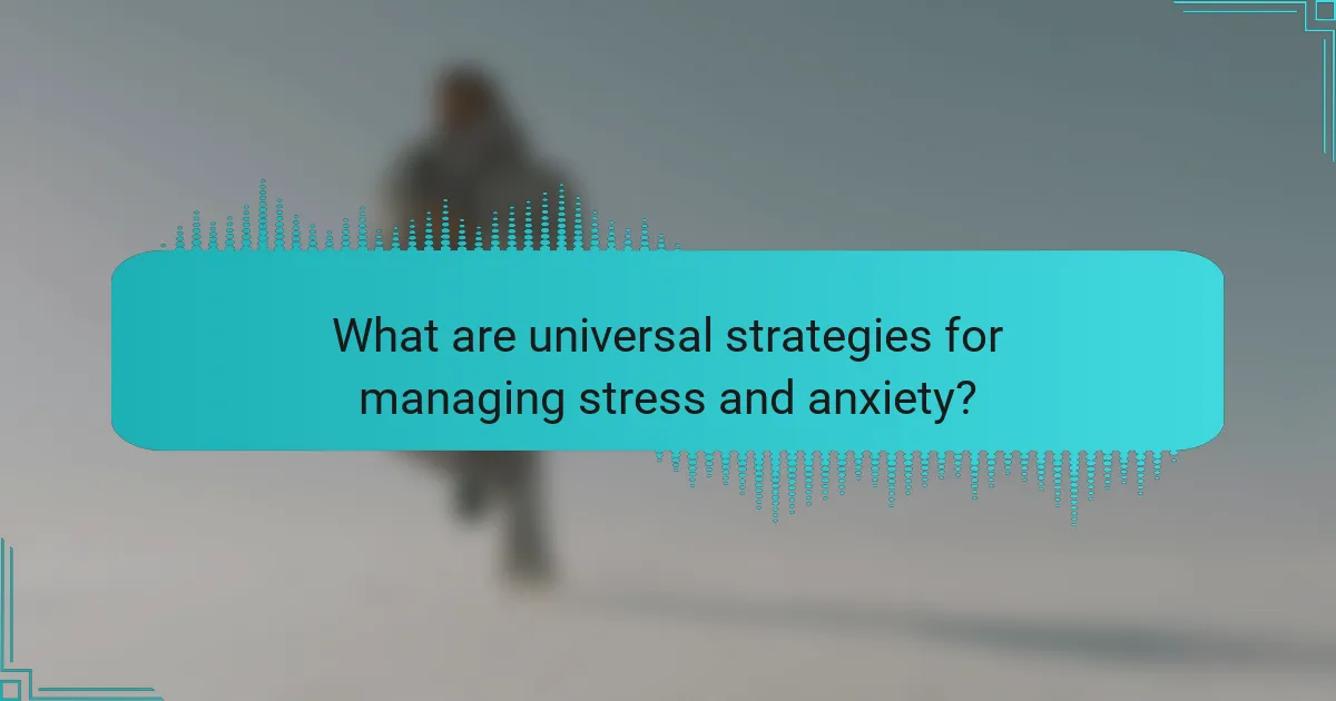 What are universal strategies for managing stress and anxiety?