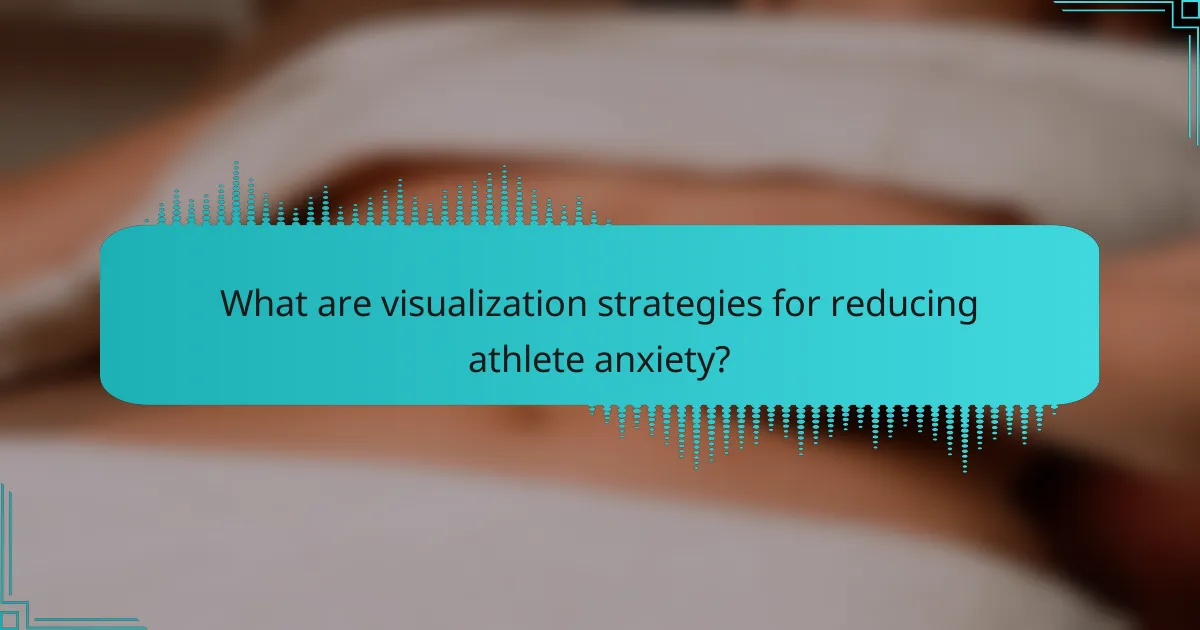 What are visualization strategies for reducing athlete anxiety?