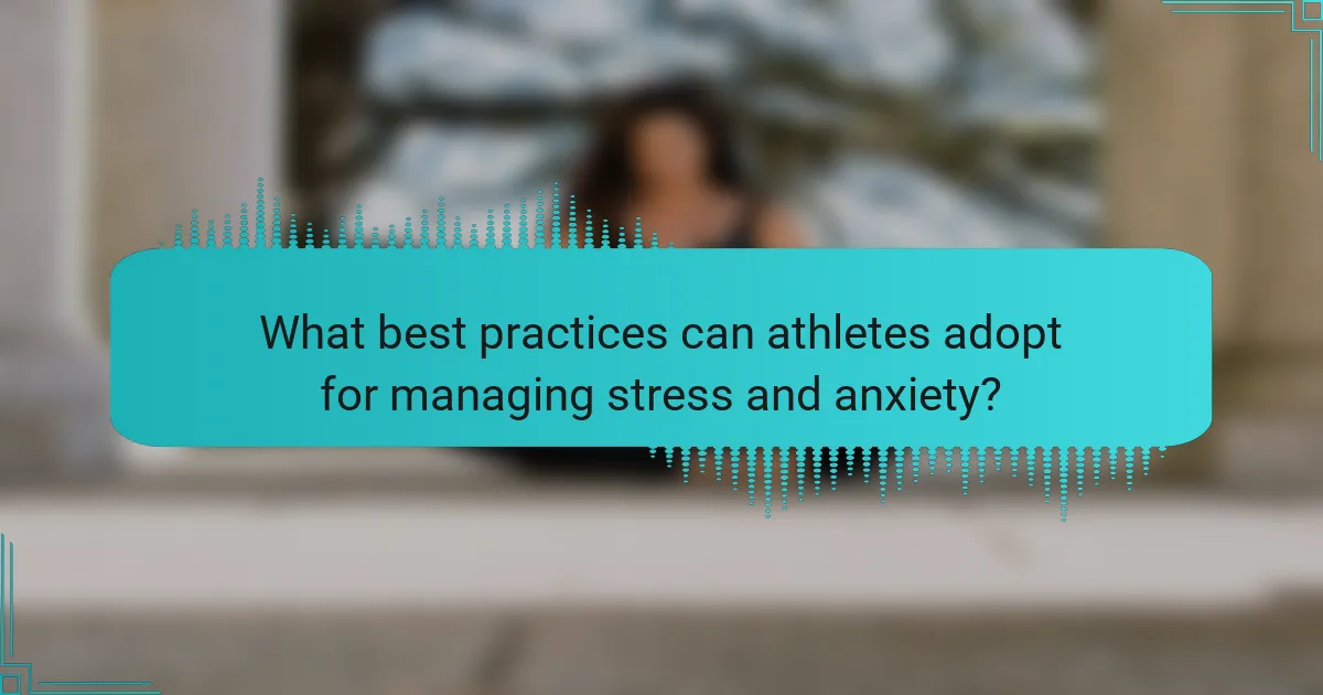 What best practices can athletes adopt for managing stress and anxiety?