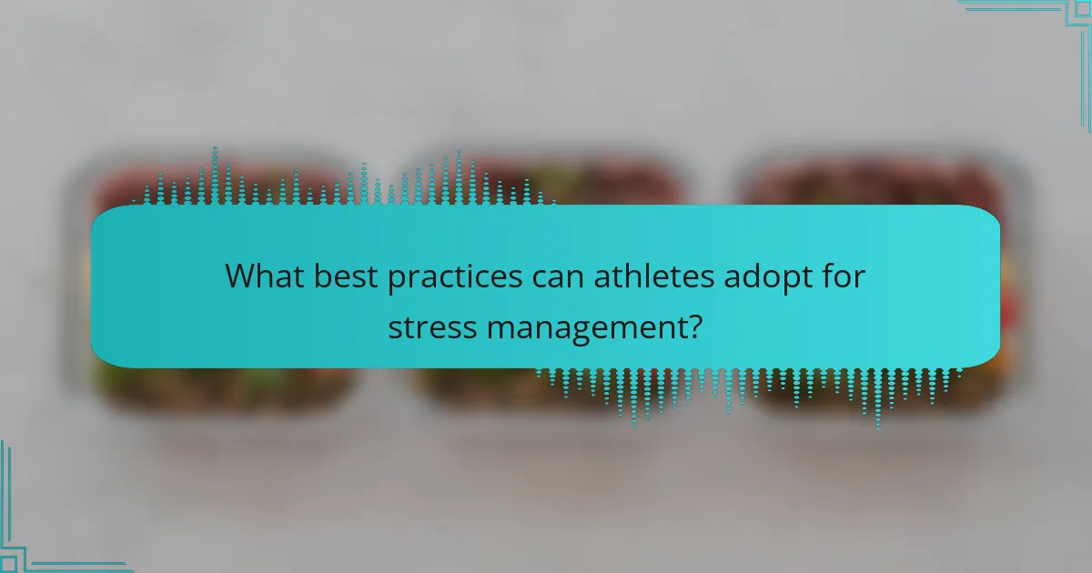 What best practices can athletes adopt for stress management?