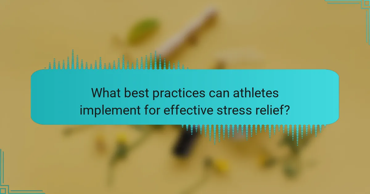 What best practices can athletes implement for effective stress relief?