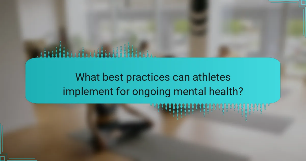 What best practices can athletes implement for ongoing mental health?