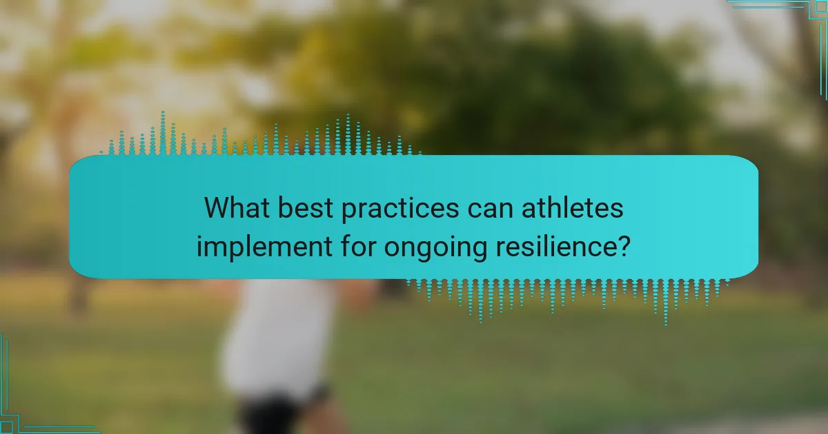 What best practices can athletes implement for ongoing resilience?