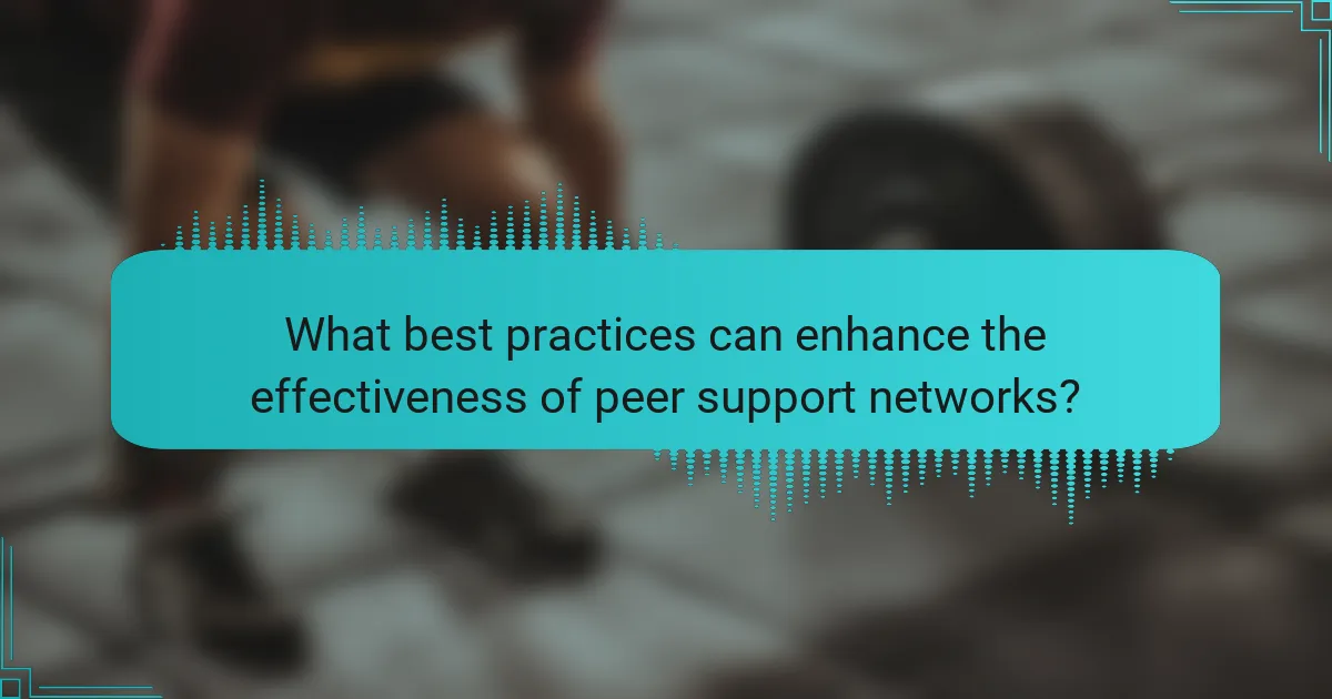 What best practices can enhance the effectiveness of peer support networks?