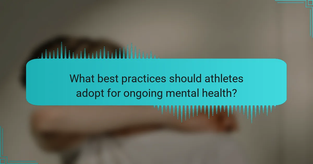 What best practices should athletes adopt for ongoing mental health?