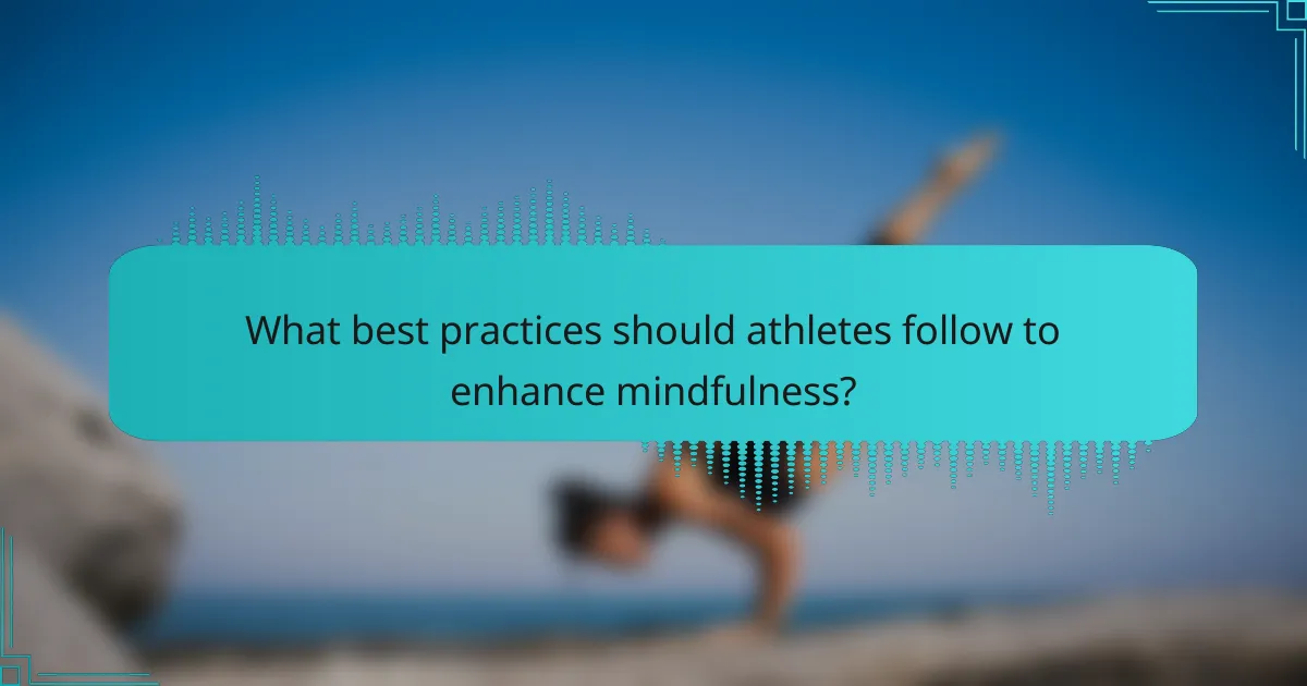 What best practices should athletes follow to enhance mindfulness?