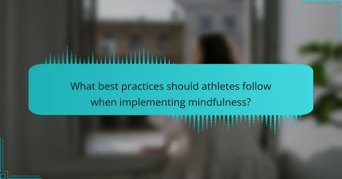 What best practices should athletes follow when implementing mindfulness?