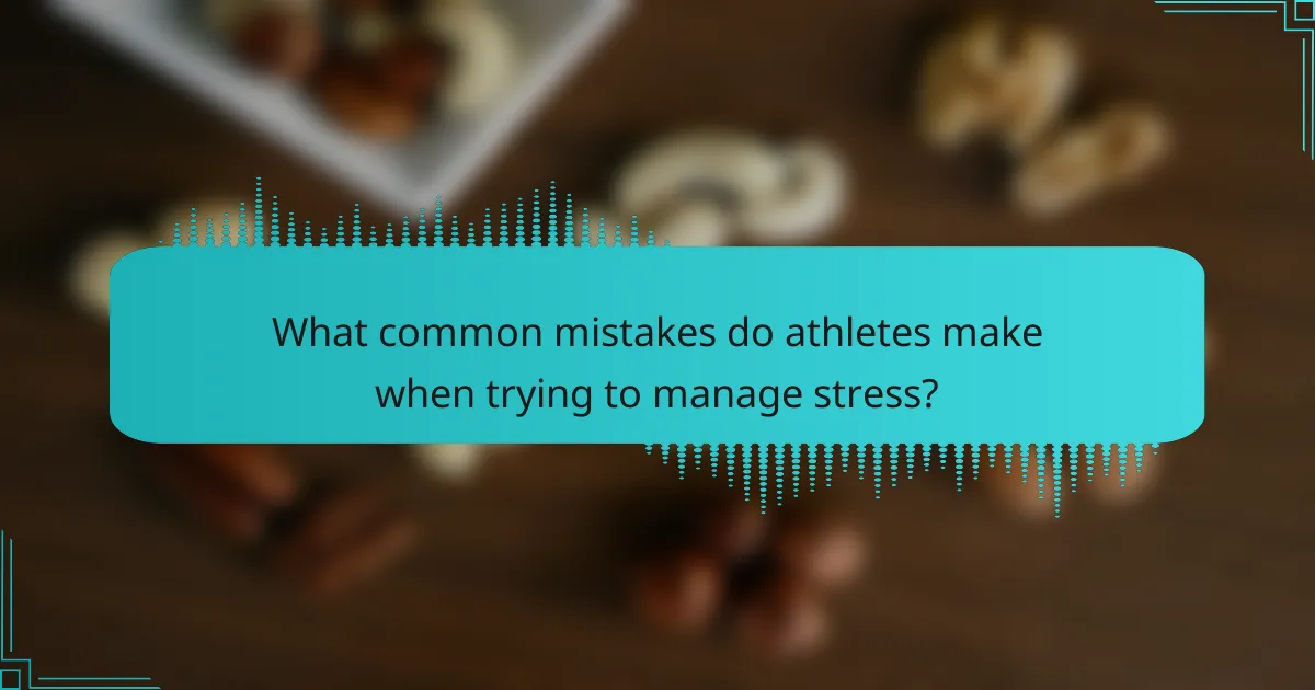 What common mistakes do athletes make when trying to manage stress?