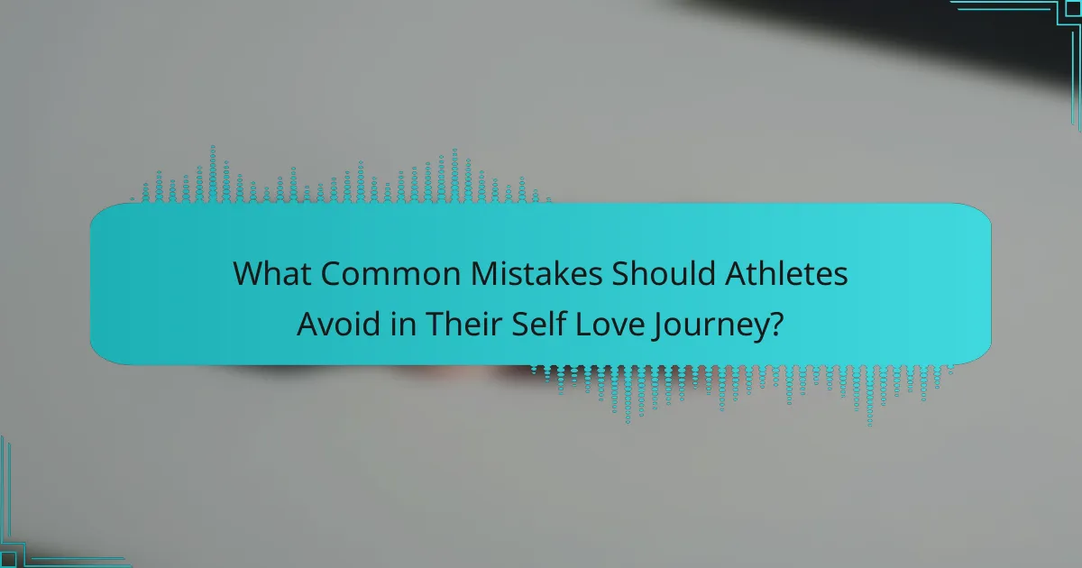 What Common Mistakes Should Athletes Avoid in Their Self Love Journey?